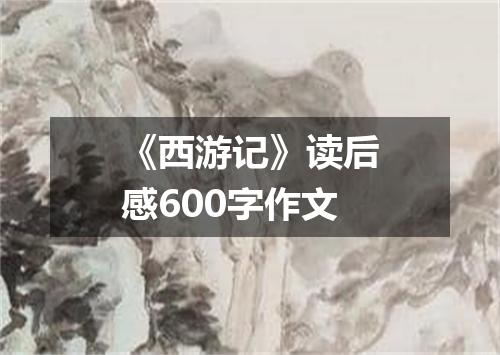 《西游记》读后感600字作文