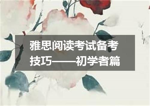 雅思阅读考试备考技巧——初学者篇