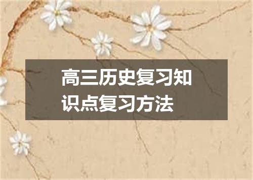 高三历史复习知识点复习方法