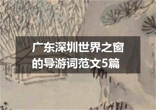 广东深圳世界之窗的导游词范文5篇