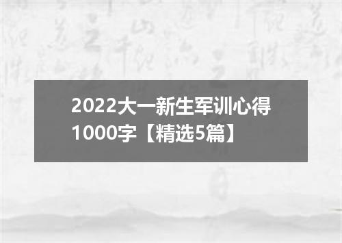 2022大一新生军训心得1000字【精选5篇】