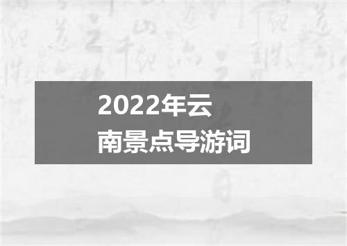 2022年云南景点导游词