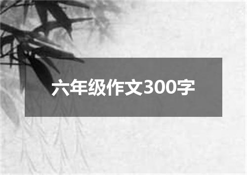 六年级作文300字