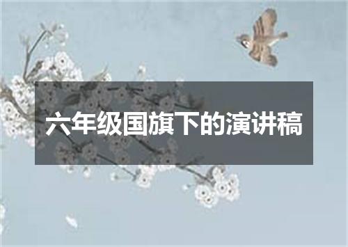 六年级国旗下的演讲稿