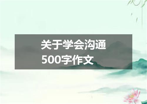 关于学会沟通500字作文