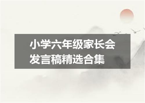 小学六年级家长会发言稿精选合集