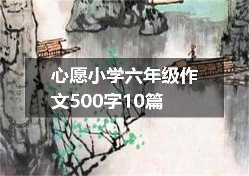 心愿小学六年级作文500字10篇