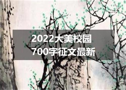 2022大美校园700字征文最新