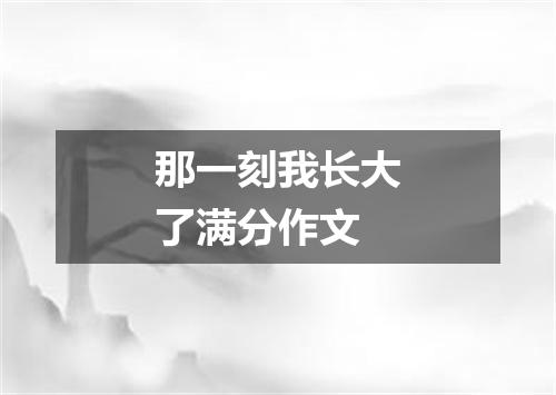 那一刻我长大了满分作文
