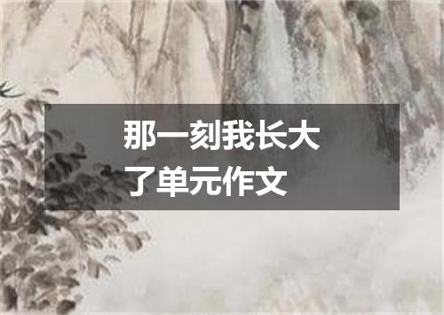 那一刻我长大了单元作文