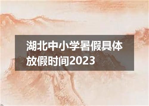 湖北中小学暑假具体放假时间2023