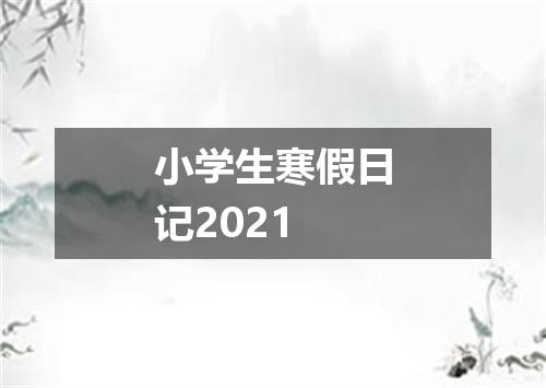 小学生寒假日记2021