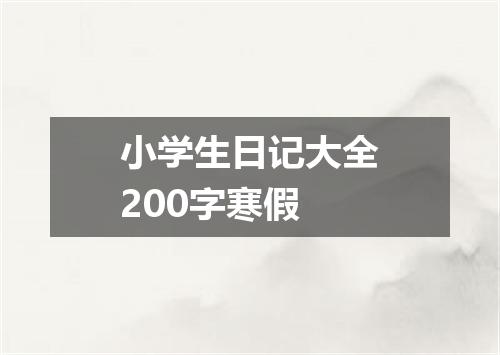 小学生日记大全200字寒假