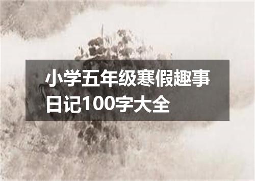 小学五年级寒假趣事日记100字大全