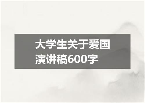 大学生关于爱国演讲稿600字