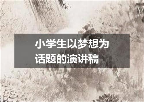 小学生以梦想为话题的演讲稿