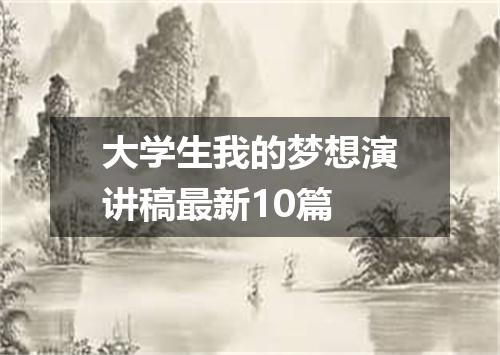大学生我的梦想演讲稿最新10篇