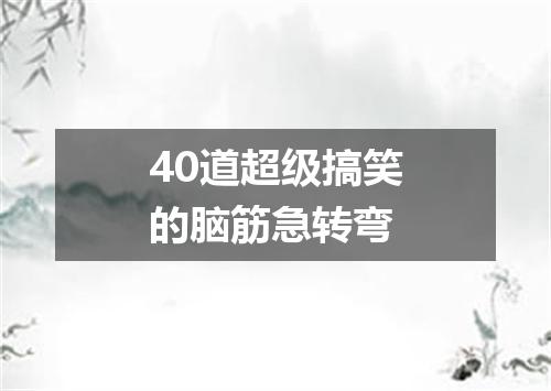40道超级搞笑的脑筋急转弯