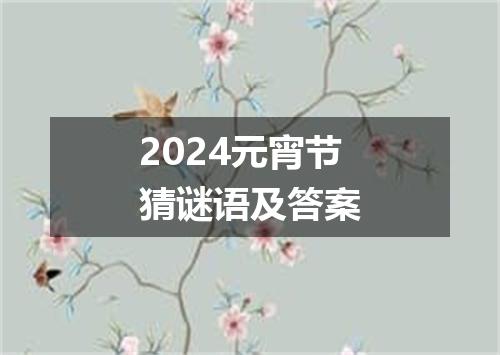 2024元宵节猜谜语及答案