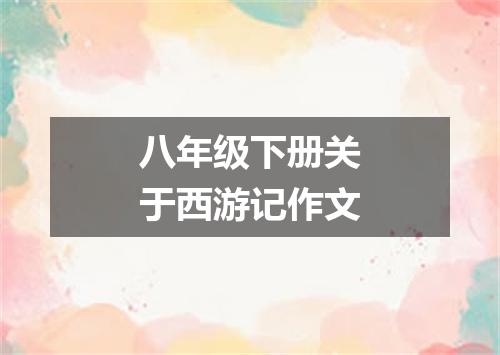 八年级下册关于西游记作文