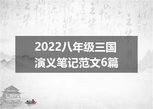 2022八年级三国演义笔记范文6篇