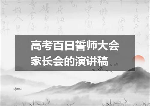 高考百日誓师大会家长会的演讲稿