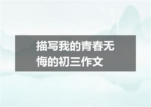描写我的青春无悔的初三作文