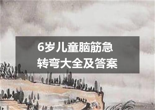 6岁儿童脑筋急转弯大全及答案