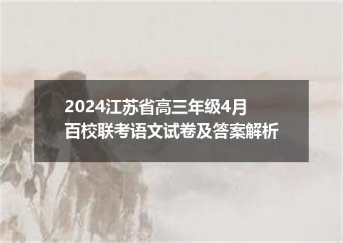 2024江苏省高三年级4月百校联考语文试卷及答案解析