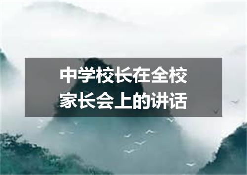 中学校长在全校家长会上的讲话