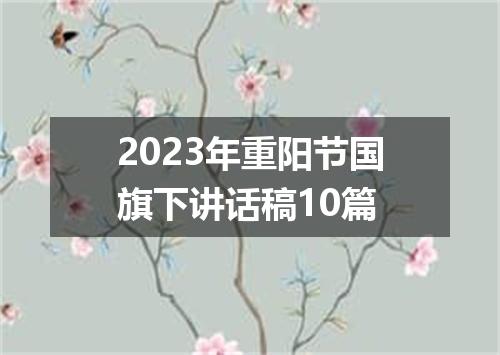 2023年重阳节国旗下讲话稿10篇