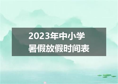 2023年中小学暑假放假时间表