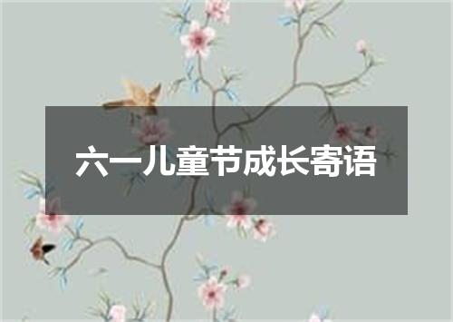 六一儿童节成长寄语