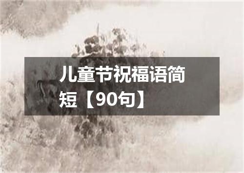 儿童节祝福语简短【90句】