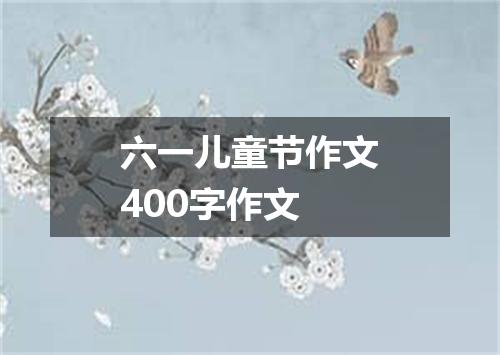 六一儿童节作文400字作文