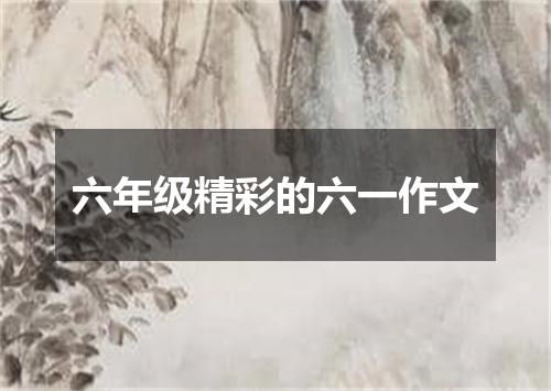 六年级精彩的六一作文