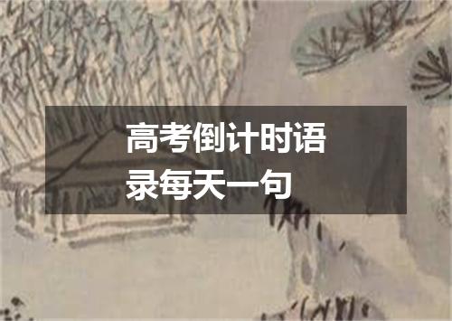 高考倒计时语录每天一句