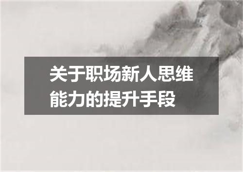 关于职场新人思维能力的提升手段