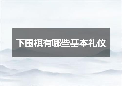 下围棋有哪些基本礼仪