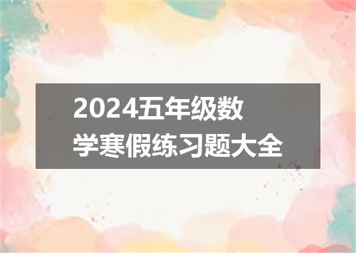 2024五年级数学寒假练习题大全