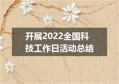 开展2022全国科技工作日活动总结