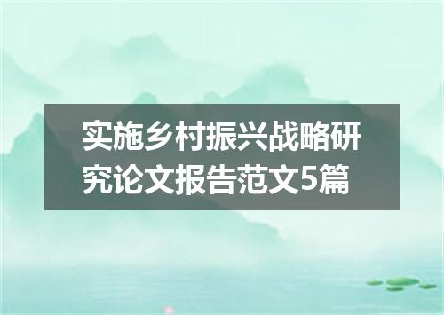 实施乡村振兴战略研究论文报告范文5篇
