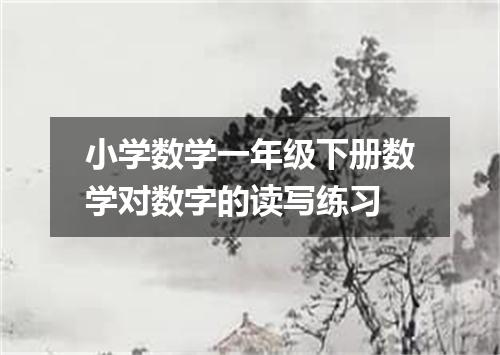 小学数学一年级下册数学对数字的读写练习