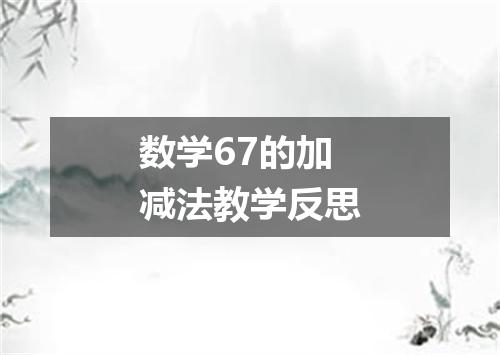 数学67的加减法教学反思