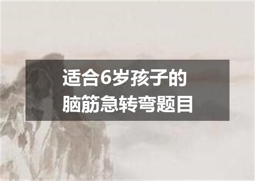 适合6岁孩子的脑筋急转弯题目