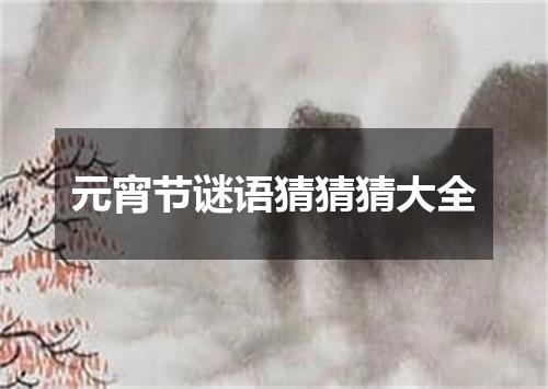 元宵节谜语猜猜猜大全