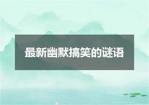 最新幽默搞笑的谜语