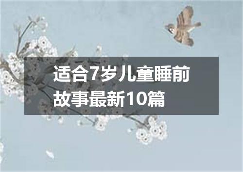 适合7岁儿童睡前故事最新10篇