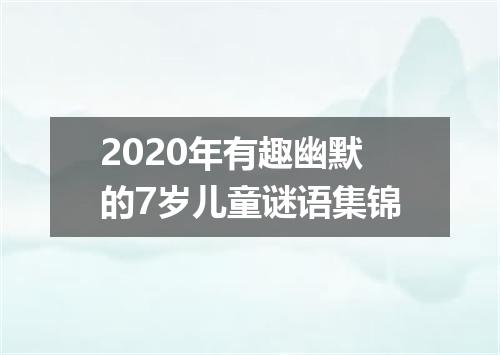 2020年有趣幽默的7岁儿童谜语集锦