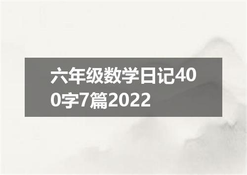 六年级数学日记400字7篇2022